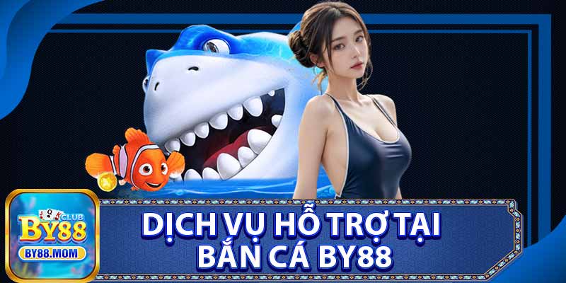 Dịch Vụ Hỗ Trợ Tại Bắn Cá BY88