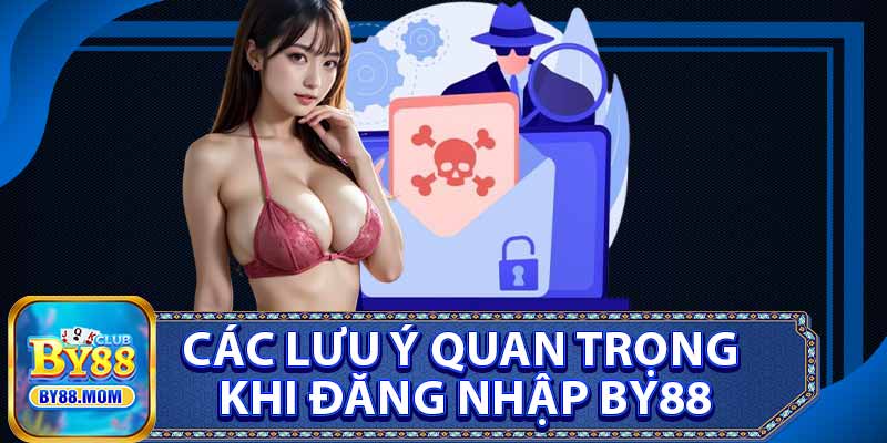 Các Lưu Ý Quan Trọng Khi Đăng Nhập BY88