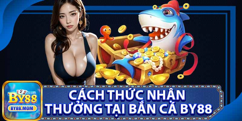 Cách Thức Nhận Thưởng Tại Bắn Cá BY88