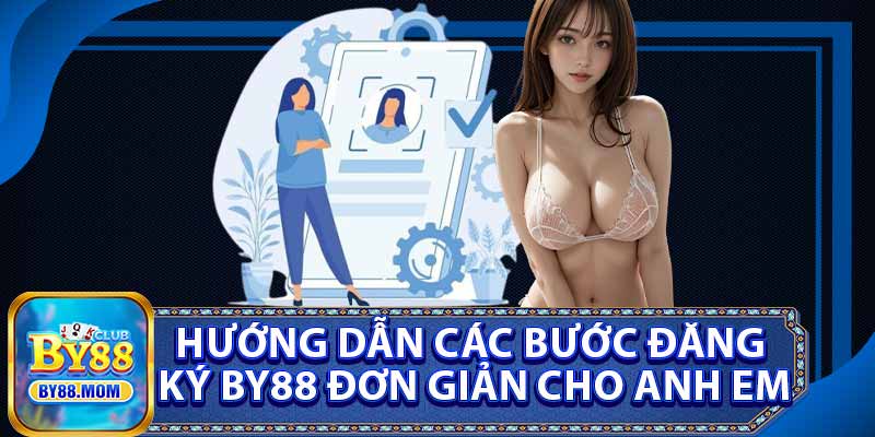 Hướng Dẫn Các Bước Đăng Ký BY88 Đơn Giản Cho Anh Em