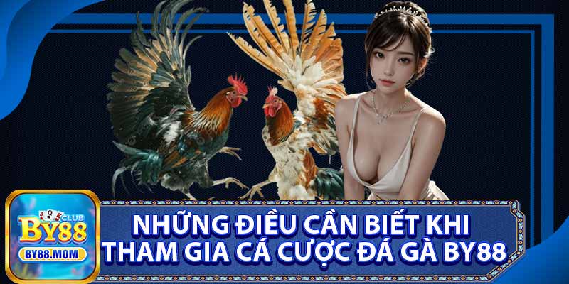 Những Điều Cần Biết Khi Tham Gia Cá Cược Đá Gà BY88