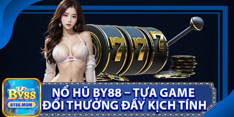 Nổ Hũ BY88 – Tựa Game Đổi Thưởng Đầy Kịch Tính