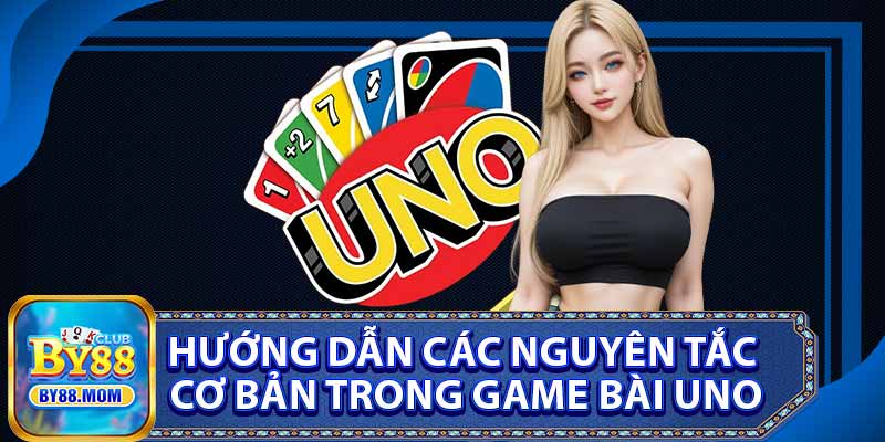 Hướng Dẫn Các Nguyên Tắc Cơ Bản Trong Game Bài Uno