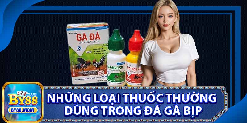 Những Loại Thuốc Thường Dùng Trong Đá Gà Bịp